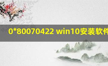 0*80070422 win10安装软件错误